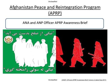 Afghanistan Peace and Reintegration Program (APRP) ANA and ANP Officer APRP Awareness Brief Unclassified (ANSF Officers APRP Awareness Brief Version 2.