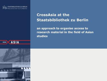 CrossAsia at the Staatsbibliothek zu Berlin an approach to organise access to research material in the field of Asian studies.