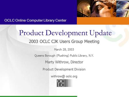 OCLC Online Computer Library Center Product Development Update 2003 OCLC CJK Users Group Meeting March 28, 2003 Queens Borough (Flushing) Public Library,