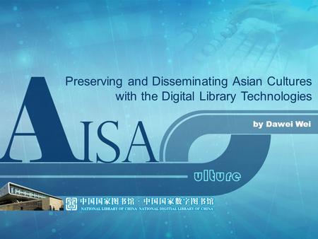 Preserving and Disseminating Asian Cultures with the Digital Library Technologies by Dawei Wei.