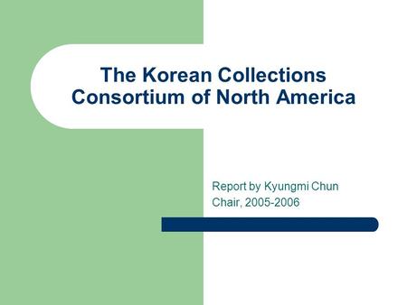 The Korean Collections Consortium of North America Report by Kyungmi Chun Chair, 2005-2006.