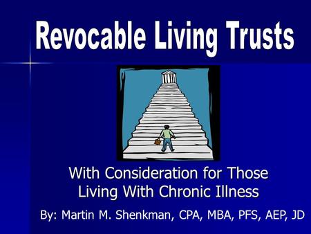 With Consideration for Those Living With Chronic Illness By: Martin M. Shenkman, CPA, MBA, PFS, AEP, JD.
