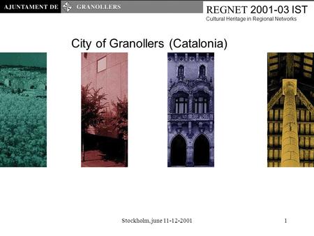 Stockholm, june 11-12-20011 REGNET 2001-03 IST Cultural Heritage in Regional Networks City of Granollers (Catalonia)