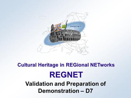 Cultural Heritage in REGional NETworks REGNET Validation and Preparation of Demonstration – D7.