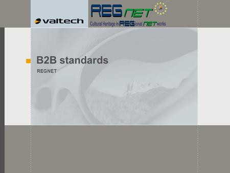 B2B standards REGNET INTEGRATION EAI B2B EAI ? A2A ? IAI ? B2B ? Set of processes and technologies dealing with the structural integration of software.