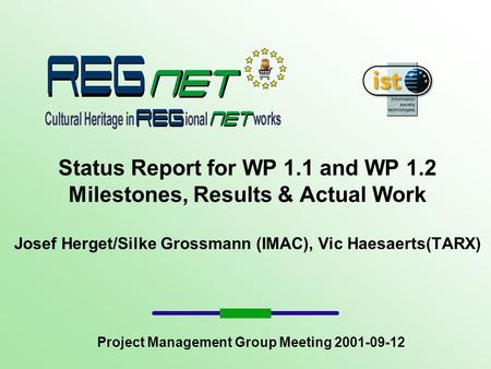 Status Report for WP 1.1 and WP 1.2 Milestones, Results & Actual Work Josef Herget/Silke Grossmann (IMAC), Vic Haesaerts(TARX) Project Management Group.