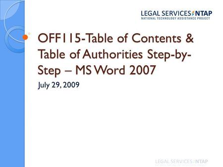 OFF115-Table of Contents & Table of Authorities Step-by- Step – MS Word 2007 July 29, 2009.