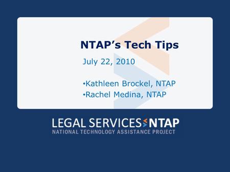 NTAPs Tech Tips July 22, 2010 Kathleen Brockel, NTAP Rachel Medina, NTAP.