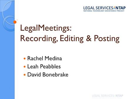 LegalMeetings: Recording, Editing & Posting Rachel Medina Leah Peabbles David Bonebrake.