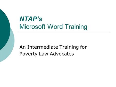 NTAPs Microsoft Word Training An Intermediate Training for Poverty Law Advocates.