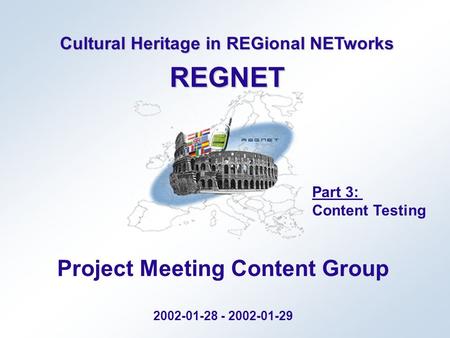 Cultural Heritage in REGional NETworks REGNET Project Meeting Content Group 2002-01-28 - 2002-01-29 Part 3: Content Testing.
