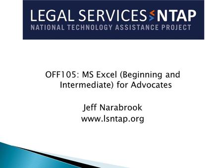 OFF105: MS Excel (Beginning and Intermediate) for Advocates Jeff Narabrook www.lsntap.org.