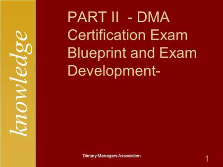 Knowledge Dietary Managers Association 1 PART II - DMA Certification Exam Blueprint and Exam Development-