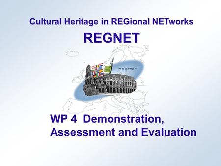 Cultural Heritage in REGional NETworks REGNET WP 4 Demonstration, Assessment and Evaluation.