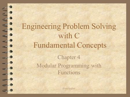 Etter/Ingber Engineering Problem Solving with C Fundamental Concepts Chapter 4 Modular Programming with Functions.