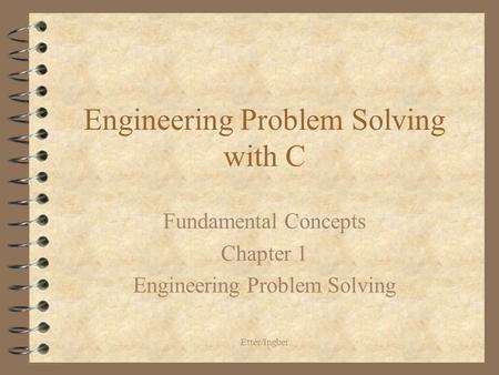 Etter/Ingber Engineering Problem Solving with C Fundamental Concepts Chapter 1 Engineering Problem Solving.