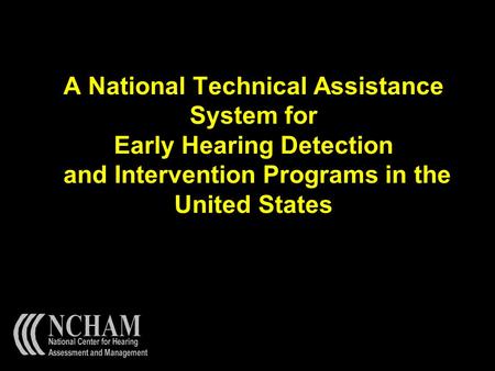 A National Technical Assistance System for Early Hearing Detection and Intervention Programs in the United States.