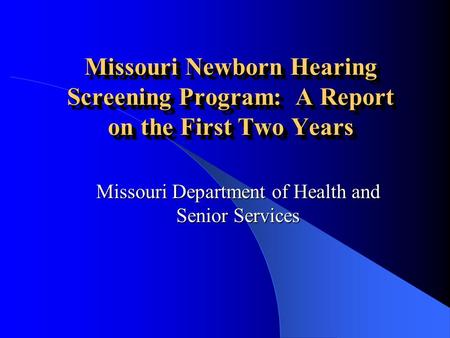 Missouri Newborn Hearing Screening Program: A Report on the First Two Years Missouri Department of Health and Senior Services.