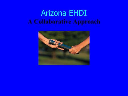 Arizona EHDI A Collaborative Approach. 100% Voluntary 47 Hospitals.