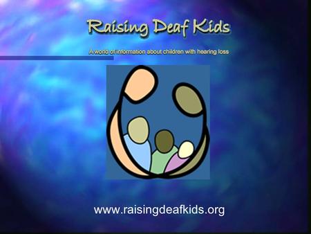 Www.raisingdeafkids.org. Reaching Out to Underserved Parents on the Internet Lisa Bain, M.A. Annie Steinberg, M.D. Yuelin Li, Ph.D. Olivia Thetgyi The.