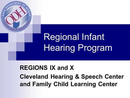 Regional Infant Hearing Program REGIONS IX and X Cleveland Hearing & Speech Center and Family Child Learning Center.