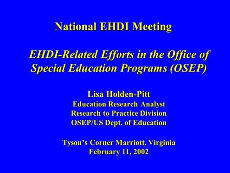 National EHDI Meeting EHDI-Related Efforts in the Office of Special Education Programs (OSEP) Lisa Holden-Pitt Education Research Analyst Research to Practice.