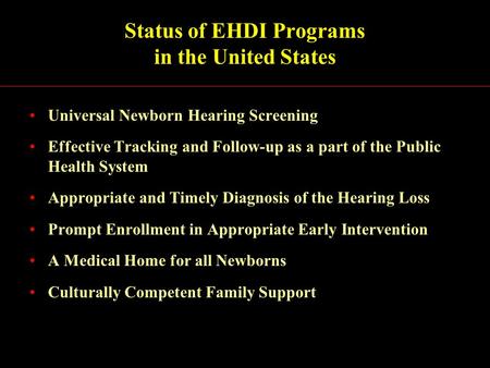 Status of EHDI Programs in the United States Universal Newborn Hearing Screening Effective Tracking and Follow-up as a part of the Public Health System.