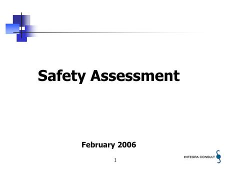 1 Safety Assessment February 2006. 2 SAFETY ASSESSMENT A Safety Assessment is essentially a process for finding answers to three fundamental questions: