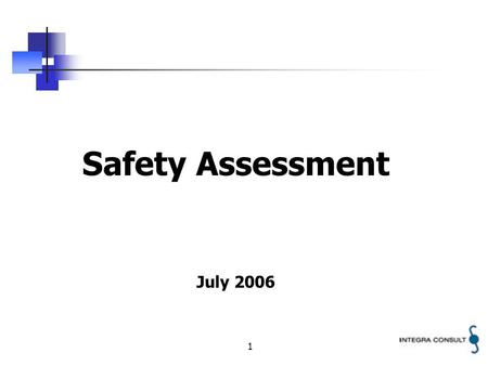 1 Safety Assessment July 2006. 2 SAFETY ASSESSMENT A Safety Assessment is essentially a process for finding answers to three fundamental questions: What.