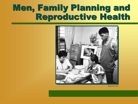 Men, Family Planning and Reproductive Health Richard Lord.