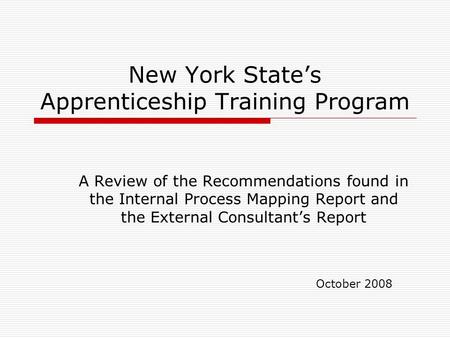 New York States Apprenticeship Training Program A Review of the Recommendations found in the Internal Process Mapping Report and the External Consultants.