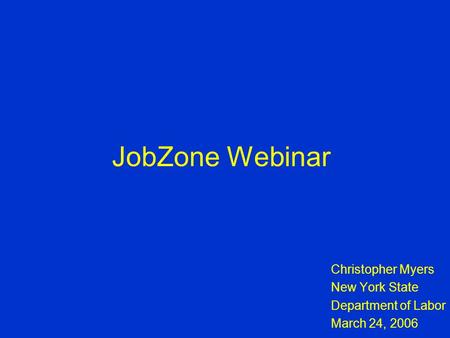 JobZone Webinar Christopher Myers New York State Department of Labor March 24, 2006.