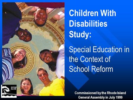 Children With Disabilities Study: Special Education in the Context of School Reform Commissioned by the Rhode Island General Assembly in July 1999.
