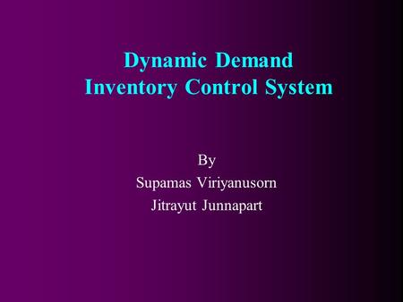 Dynamic Demand Inventory Control System By Supamas Viriyanusorn Jitrayut Junnapart.