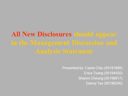 All New Disclosures should appear in the Management Discussion and Analysis Statement Presented by: Carrie Chiu (50191895) Erica Tsang (50194420) Sharon.