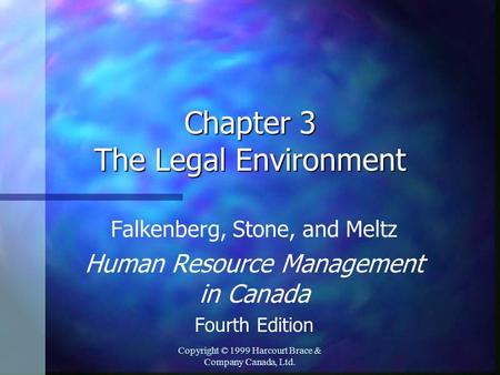 Copyright © 1999 Harcourt Brace & Company Canada, Ltd. Chapter 3 The Legal Environment Falkenberg, Stone, and Meltz Human Resource Management in Canada.