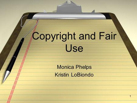 1 Copyright and Fair Use Monica Phelps Kristin LoBiondo.