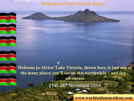 Www.worldaidsmarathon.com Welcome to Africa! Lake Victoria, shown here, is just one of the many places youll see on this worthwhile – and fun – adventure.