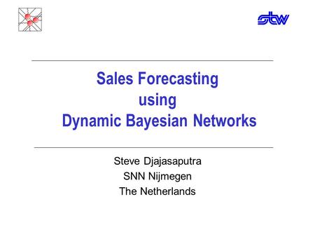 Sales Forecasting using Dynamic Bayesian Networks Steve Djajasaputra SNN Nijmegen The Netherlands.