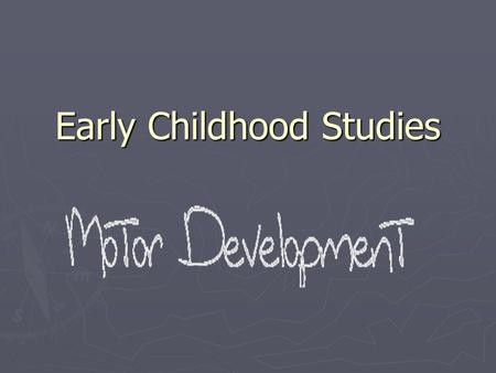 Early Childhood Studies. What is Motor Skill Development? Motor means movement. Skill is something you learn or acquire. Definition is: The learning of.