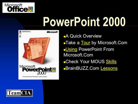 PowerPoint 2000 A Quick Overview Take a Tour by Microsoft.ComTour Using PowerPoint From Microsoft.Com Using Check Your MOUS SkillsSkills BrainBUZZ.Com.