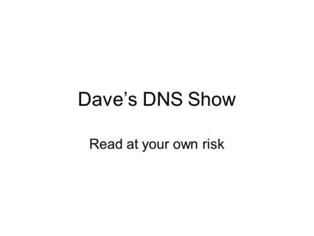 Daves DNS Show Read at your own risk. Domain Name Service Maps IP addresses to more human readable domain names Every domain name ultimately resolves.