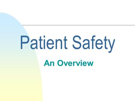 Patient Safety An Overview Patient Safety is freedom from injury or illness resulting from the processes of healthcare NQF 2001.