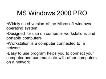 MS Windows 2000 PRO Widely used version of the Microsoft windows operating system Designed for use on computer workstations and portable computers Workstation.