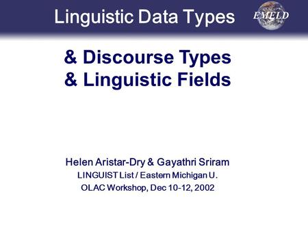 Helen Aristar-Dry & Gayathri Sriram LINGUIST List / Eastern Michigan U. OLAC Workshop, Dec 10-12, 2002 & Discourse Types & Linguistic Fields Linguistic.