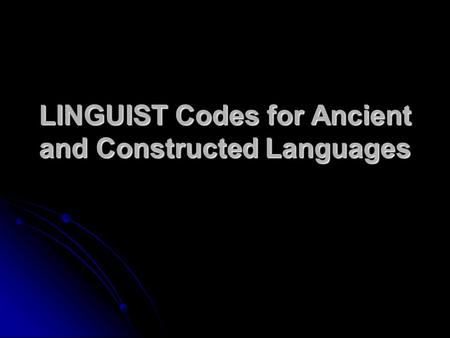 LINGUIST Codes for Ancient and Constructed Languages.