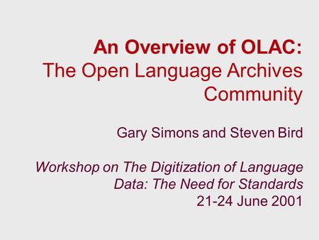 An Overview of OLAC: The Open Language Archives Community Gary Simons and Steven Bird Workshop on The Digitization of Language Data: The Need for Standards.