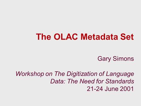 The OLAC Metadata Set Gary Simons Workshop on The Digitization of Language Data: The Need for Standards 21-24 June 2001.