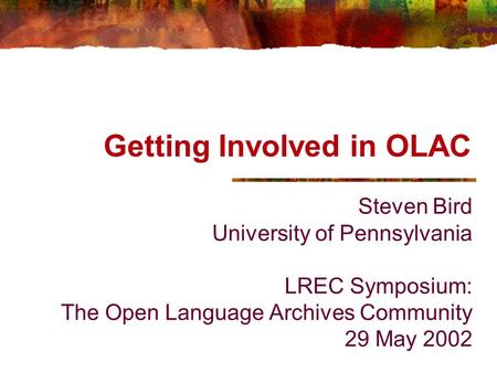 Getting Involved in OLAC Steven Bird University of Pennsylvania LREC Symposium: The Open Language Archives Community 29 May 2002.
