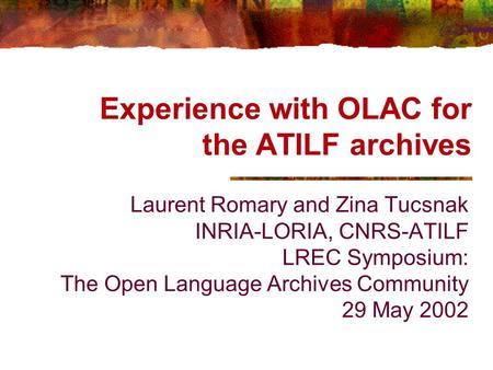 Experience with OLAC for the ATILF archives Laurent Romary and Zina Tucsnak INRIA-LORIA, CNRS-ATILF LREC Symposium: The Open Language Archives Community.